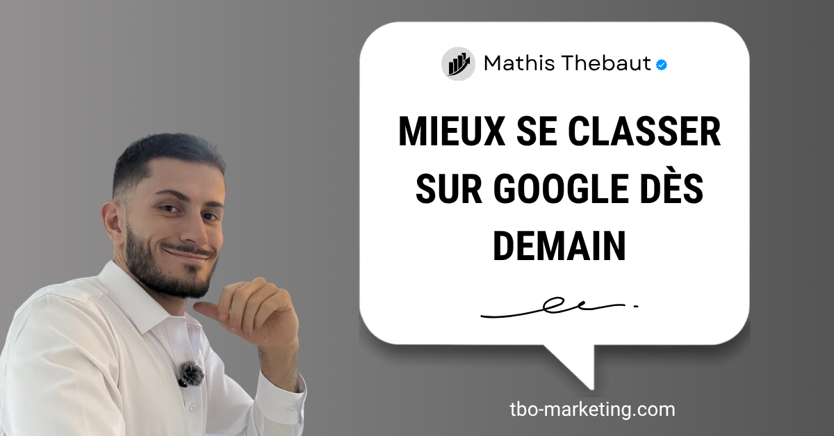 Comment se classer plus haut sur Google dès demain ? - Mathis Thebaut, TBO Marketing